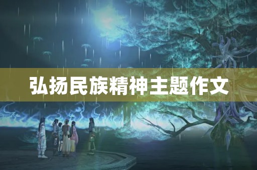 弘扬民族精神主题作文