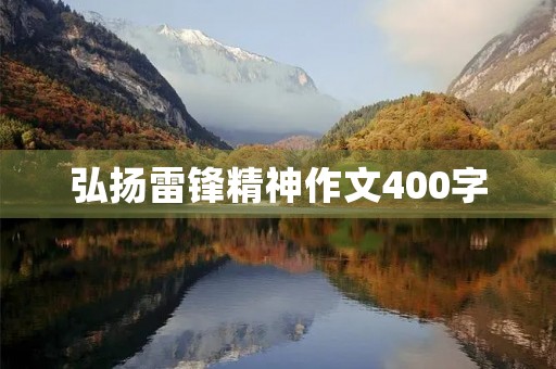 弘扬雷锋精神作文400字 弘扬雷锋精神作文400字