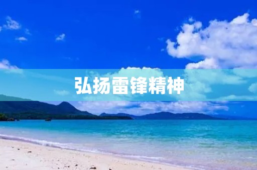 弘扬雷锋精神,传承中华美德 弘扬雷锋精神,传承中华美德