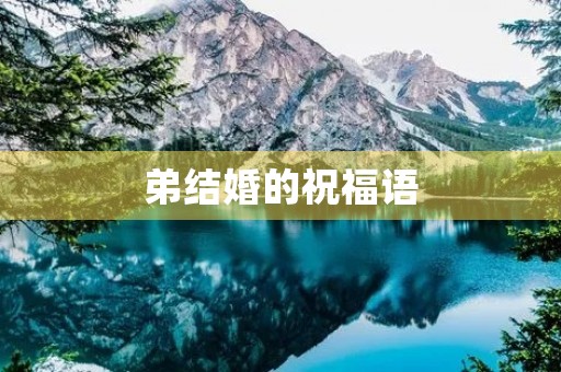 弟结婚的祝福语，亲弟结婚姐姐发朋友圈祝福