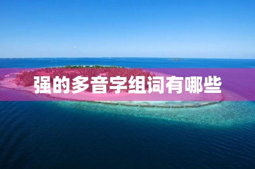 强的多音字组词有哪些(强的多音字组词)