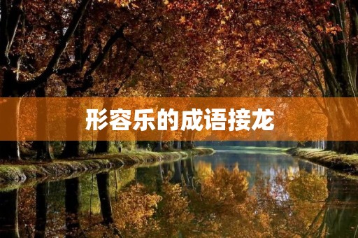 形容乐的成语接龙 形容乐的成语接龙