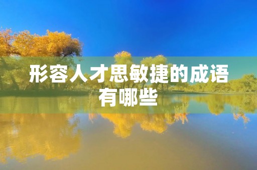 形容人才思敏捷的成语有哪些 形容人才思敏捷的成语有哪些