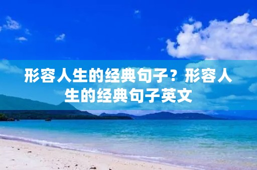 形容人生的经典句子？形容人生的经典句子英文