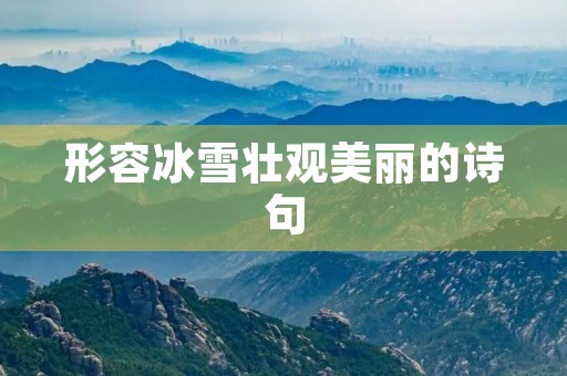 形容冰雪壮观美丽的诗句(写雪景的惊艳句子)