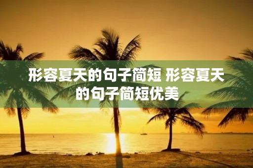 形容夏天的句子简短 形容夏天的句子简短优美 形容夏天的句子简短 形容夏天的句子简短优美