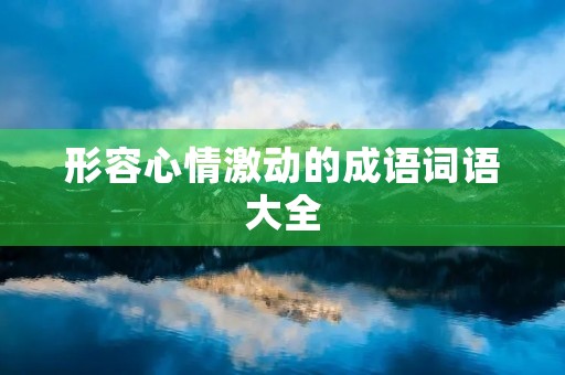 形容心情激动的成语词语大全
