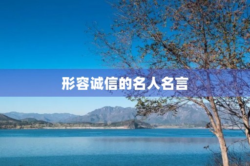 形容诚信的名人名言,形容诚信的名人名言孔子 形容诚信的名人名言,形容诚信的名人名言孔子