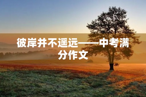 彼岸并不遥远——中考满分作文