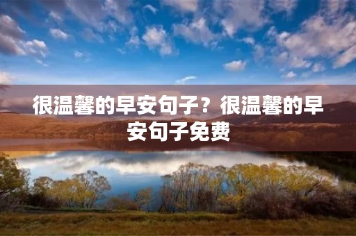 很温馨的早安句子?很温馨的早安句子免费 很温馨的早安句子?很温馨的早安句子免费