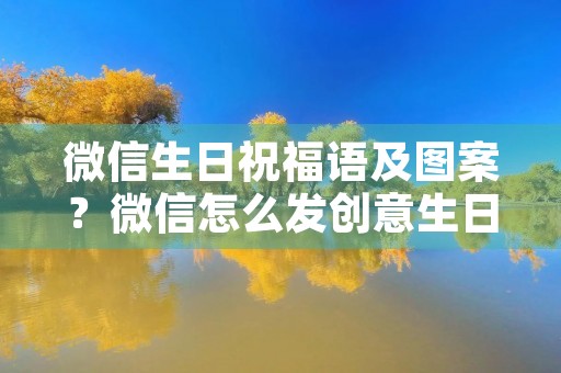 微信生日祝福语及图案?微信怎么发创意生日快乐