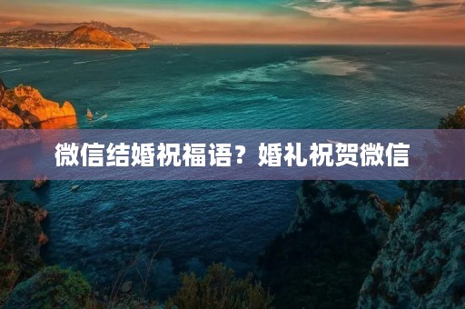微信结婚祝福语？婚礼祝贺微信