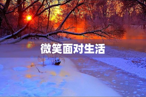 微笑面对生活,让快乐永远伴随着你 微笑面对生活,让快乐永远伴随着你