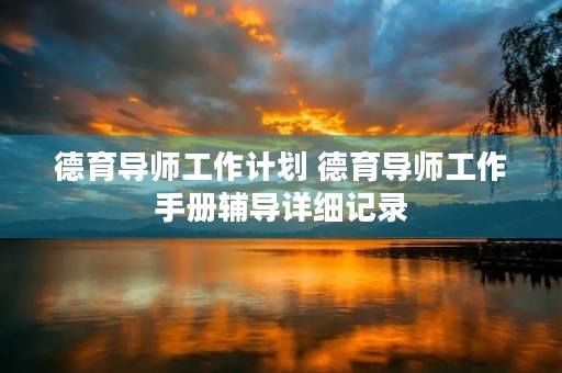 德育导师工作计划 德育导师工作手册辅导详细记录 德育导师工作计划 德育导师工作手册辅导详细记录
