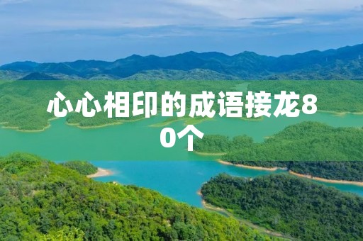 心心相印的成语接龙80个 心心相印的成语接龙80个