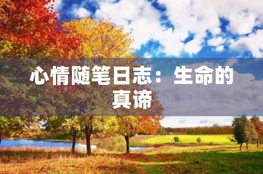心情随笔日志:生命的真谛 心情随笔日志:生命的真谛