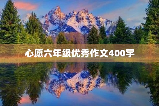 心愿六年级优秀作文400字 心愿六年级优秀作文400字