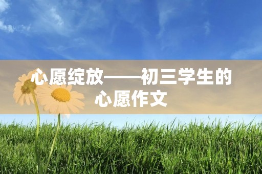 心愿绽放——初三学生的心愿作文