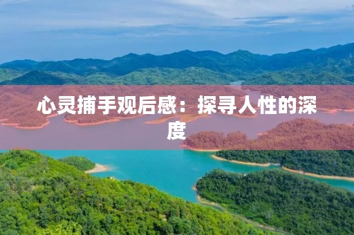 心灵捕手观后感:探寻人性的深度 心灵捕手观后感:探寻人性的深度