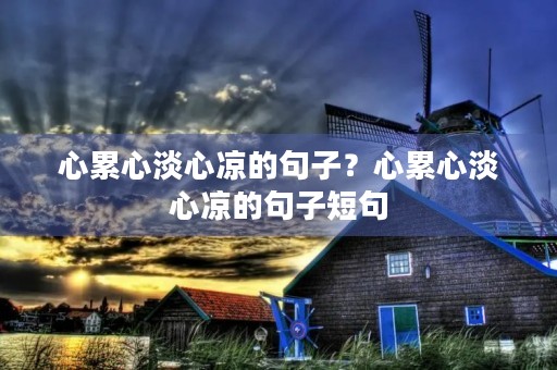心累心淡心凉的句子？心累心淡心凉的句子短句