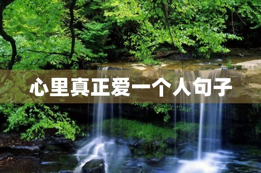 心里真正爱一个人句子,表达爱一个人很深的句子 心里真正爱一个人句子,表达爱一个人很深的句子