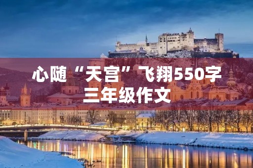 心随“天宫”飞翔550字三年级作文