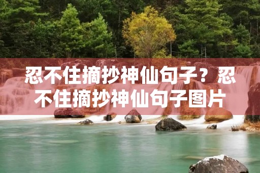 忍不住摘抄神仙句子？忍不住摘抄神仙句子图片