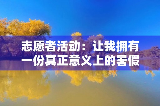 志愿者活动:让我拥有一份真正意义上的暑假 志愿者活动:让我拥有一份真正意义上的暑假