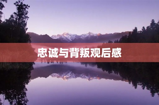 忠诚与背叛观后感 忠诚与背叛观后感