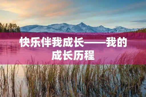 快乐伴我成长——我的成长历程