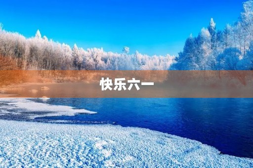 快乐六一,让童心永驻 快乐六一,让童心永驻