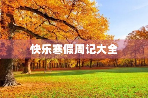 快乐寒假周记大全 快乐寒假周记大全