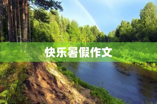 快乐暑假作文 快乐暑假作文