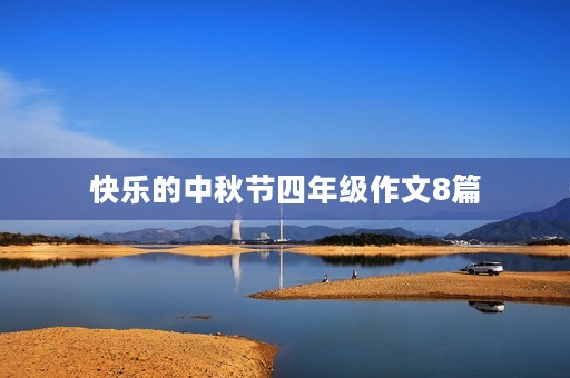 快乐的中秋节四年级作文8篇 快乐的中秋节四年级作文8篇