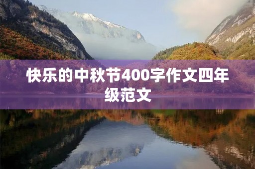 快乐的中秋节400字作文四年级范文 快乐的中秋节400字作文四年级范文
