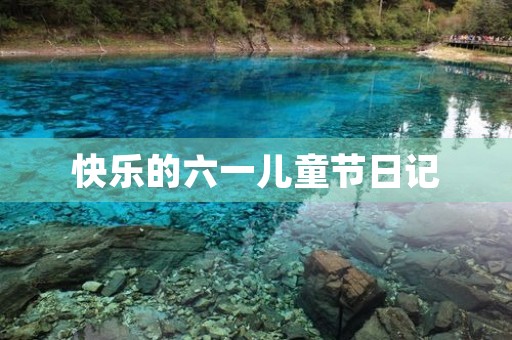 快乐的六一儿童节日记 快乐的六一儿童节日记