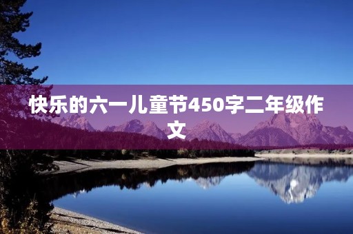 快乐的六一儿童节450字二年级作文