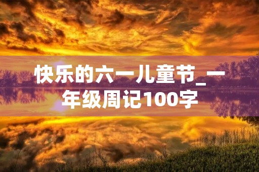 快乐的六一儿童节_一年级周记100字