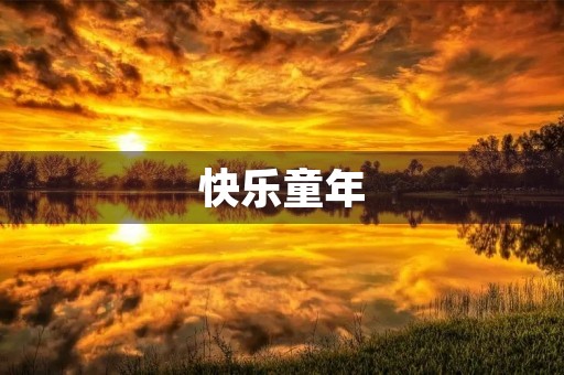 快乐童年,我成长的乐园 快乐童年,我成长的乐园