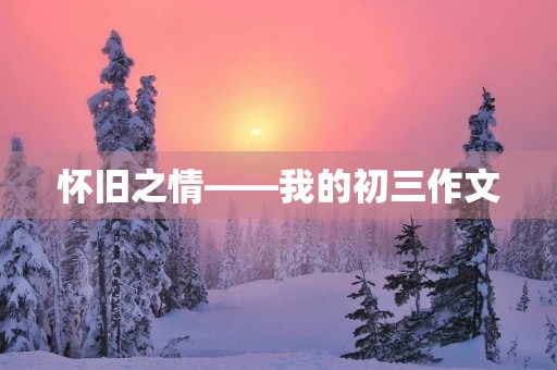 怀旧之情——我的初三作文