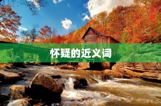 怀疑的近义词(怀疑的近义词) 怀疑的近义词(怀疑的近义词)