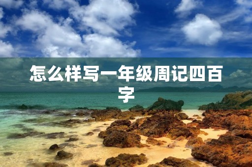 怎么样写一年级周记四百字