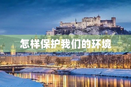 怎样保护我们的环境 怎样保护我们的环境