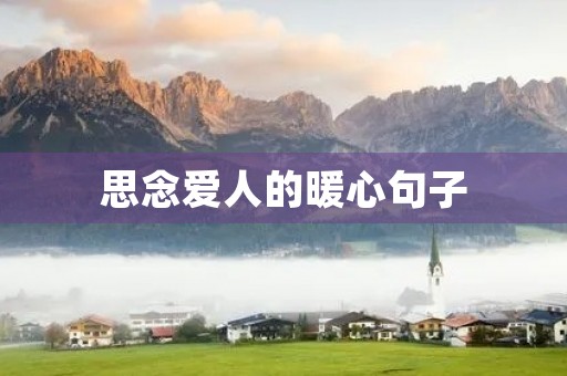 思念爱人的暖心句子(异地恋思念爱人的暖心句子) 思念爱人的暖心句子(异地恋思念爱人的暖心句子)