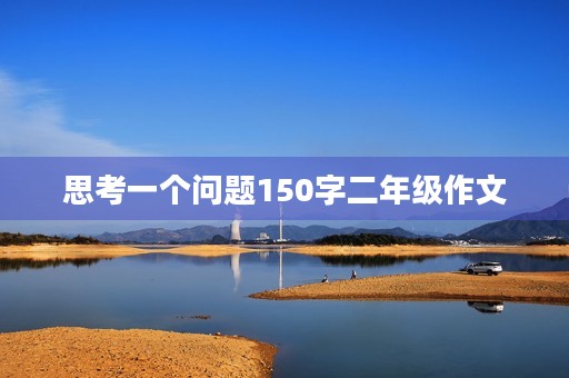 思考一个问题150字二年级作文