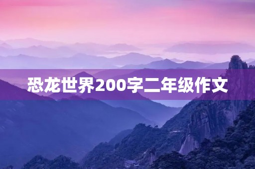 恐龙世界200字二年级作文 恐龙世界200字二年级作文
