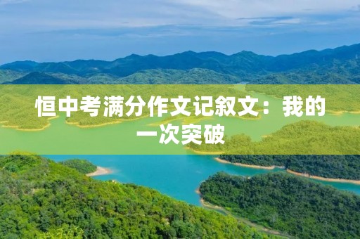恒中考满分作文记叙文：我的一次突破