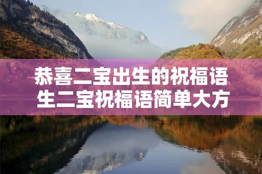 恭喜二宝出生的祝福语 生二宝祝福语简单大方 恭喜二宝出生的祝福语 生二宝祝福语简单大方