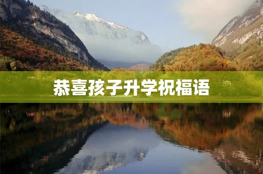 恭喜孩子升学祝福语，怎么恭喜别人家孩子升学