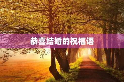 恭喜结婚的祝福语(2023最火结婚祝福语)